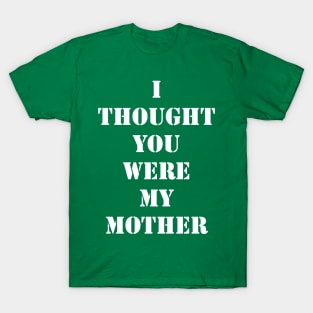 I Thought You Were My Mother T-Shirt